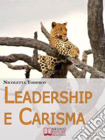 Leadership e Carisma. Come Riconoscere e Sviluppare il Tuo Carisma per Diventare un Leader di Successo. (Ebook Italiano - Anteprima Gratis)Come Riconoscere e Sviluppare il Tuo Carisma per Diventare un Leader di Successo. E-book. Formato Mobipocket ebook di Nicoletta Todesco