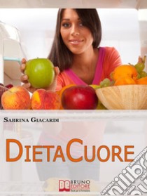 DietaCuore.Come Intraprendere il Cammino verso il Cambiamento con la Dieta delle Emozioni. (Ebook Italiano - Anteprima Gratis9Come Intraprendere il Cammino verso il Cambiamento con la Dieta delle Emozioni. E-book. Formato Mobipocket ebook di Sabrina Giacardi