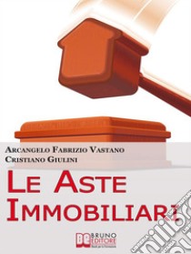 Le aste immobiliari. E-book. Formato Mobipocket ebook di ARCANGELO FABRIZIO VASTANO & CRISTIANO GIULINI