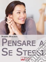 Pensare a Se Stessi. Mettersi Felicemente Al Centro Della Propria Vita Senza Sentirsi Egoisti. (Ebook Italiano - Anteprima Gratis)Mettersi Felicemente Al Centro Della Propria Vita Senza Sentirsi Egoisti. E-book. Formato EPUB ebook