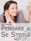 Pensare a Se Stessi. Mettersi Felicemente Al Centro Della Propria Vita Senza Sentirsi Egoisti. (Ebook Italiano - Anteprima Gratis)Mettersi Felicemente Al Centro Della Propria Vita Senza Sentirsi Egoisti. E-book. Formato EPUB ebook di Nadine Molteni