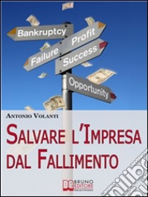 Salvare l'impresa dal fallimento. E-book. Formato Mobipocket ebook di ANTONIO VOLANTI