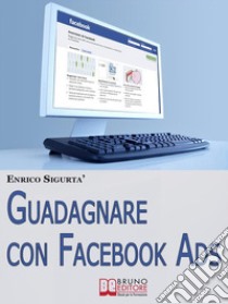 Guadagnare con Facebook Ads. E-book. Formato EPUB ebook di ENRICO SIGURTA'