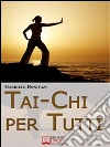 Tai-Chi per Tutti. Tecniche ed Esercizi Pratici alla Scoperta dell'Energia Vitale Nascosta dentro di Noi. (Ebook Italiano - Anteprima Gratis): Tecniche ed Esercizi Pratici alla Scoperta dell'Energia Vitale Nascosta dentro di Noi ebook di Gabriele Bonifazi
