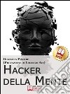 Hacker della Mente. I Segreti per Entrare nella Mente degli Altri, Stupirli e Persuaderli delle Tue Idee. (Ebook Italiano - Anteprima Gratis): I Segreti per Entrare nella Mente degli Altri, Stupirli e Persuaderli delle Tue Idee ebook di Gianluca Pistore