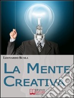 La Mente Creativa. Come Dominare la Tua Creatività con il Giusto Mix d'Ispirazione e Organizzazione. (Ebook Italiano - Anteprima Gratis): Come Dominare la Tua Creatività con il Giusto Mix d'Ispirazione e Organizzazione. E-book. Formato EPUB