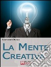 La Mente Creativa. Come Dominare la Tua Creatività con il Giusto Mix d'Ispirazione e Organizzazione. (Ebook Italiano - Anteprima Gratis): Come Dominare la Tua Creatività con il Giusto Mix d'Ispirazione e Organizzazione. E-book. Formato EPUB ebook