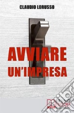 Avviare un'ImpresaCome Creare un'Azienda di Successo Evitando le Trappole che Potrebbero Distruggerla  . E-book. Formato EPUB ebook