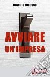 Avviare un'ImpresaCome Creare un'Azienda di Successo Evitando le Trappole che Potrebbero Distruggerla . E-book. Formato EPUB ebook di Claudio Lorusso