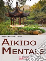 Aikido mentale. Come Gestire le Emozioni e Difendersi dalle Persone Negative. (Ebook Italiano - Anteprima Gratis)Come Gestire le Emozioni e Difendersi dalle Persone Negative. E-book. Formato EPUB ebook