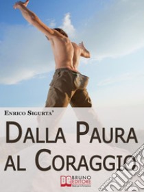 Dalla paura al coraggio. E-book. Formato EPUB ebook di ENRICO SIGURTA'