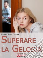 Superare la Gelosia. Come Annientare la Gelosia e Recuperare il Vostro Rapporto con il Partner. (Ebook Italiano - Anteprima Gratis)Come Annientare la Gelosia e Recuperare il Vostro Rapporto con il Partner. E-book. Formato EPUB ebook