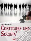 Costituire Una Società. Come Aprire una Società Operando le Scelte più Convenienti e Minimizzando i Rischi (Ebook italiano - Anteprima Gratis) : Come Aprire una Società Operando le Scelte più Convenienti e Minimizzando i. E-book. Formato EPUB ebook