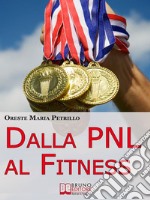 Dalla PNL al Fitness. Come Raggiungere l'Eccellenza nello Sport e nella Vita grazie all'Aiuto della PNL (Ebook italiano - Anteprima Gratis) : Come Raggiungere l'Eccellenza nello Sport e nella Vita grazie all'Aiuto della . E-book. Formato EPUB