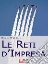 Le Reti d'Impresa. L'Aggregazione di Imprese per Vincere la Crisi ed Essere più Competitivi sul Mercato (Ebook Italiano - Anteprima Gratis): L'Aggregazione di Imprese per Vincere la Crisi ed Essere più Competitivi sul Mercato ebook di Daniele Dacchille