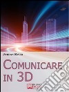 Comunicare in 3D. Manuale Pratico per la Creazione di Video, Foto e Filmati in 3D (Ebook Italiano - Anteprima Gratis): Manuale Pratico per la Creazione di Video, Foto e Filmati in 3D. E-book. Formato EPUB ebook
