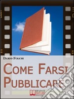 Come Farsi Pubblicare. Dai Libri alle Fiction: come Presentare e Rendere Appetibile il Tuo Progetto  (Ebook Italiano - Anteprima Gratis): Dai Libri alle Fiction: come Presentare e Rendere Appetibile il Tuo Progetto. E-book. Formato EPUB ebook