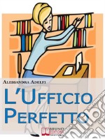 L'Ufficio Perfetto. Guida Pratica all'Organizzazione del Lavoro e alla Gestione Efficace dell'Ufficio (Ebook Italiano - Anteprima Gratis): Guida Pratica all'Organizzazione del Lavoro e alla Gestione Efficace dell'Ufficio 