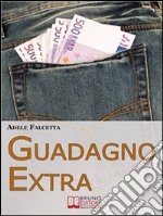 Guadagno Extra. Come Diventare un Consulente dei Consumi per Avere Successo nel Network Marketing  (Ebook Italiano - Anteprima Gratis): Come Diventare un Consulente dei Consumi per Avere Successo nel Network Marketing. E-book. Formato EPUB ebook