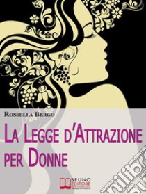 La Legge d'Attrazione per Donne. Come Riscoprire il Tuo Potere di Donna ed Esercitarlo per Realizzare Te Stessa (Ebook Italiano - Anteprima Gratis): Come Riscoprire il Tuo Potere di Donna ed Esercitarlo per Realizzare Te. E-book. Formato EPUB ebook di Rossella Bergo