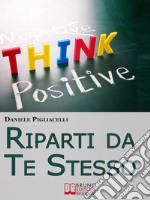 Riparti da Te StessoCome Cambiare il Corso della Tua Vita Ispirandoti alle Storie dei Grandi Uomini  . E-book. Formato EPUB ebook