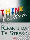 Riparti da Te Stesso. Come Cambiare il Corso della Tua Vita Ispirandoti alle Storie dei Grandi Uomini. (Ebook Italiano - Anteprima Gratis): Come Cambiare il Corso della Tua Vita Ispirandoti alle Storie dei Grandi Uomini . E-book. Formato Mobipocket ebook di Daniele Pigliacelli