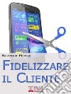 Fidelizzare il cliente. E-book. Formato EPUB ebook