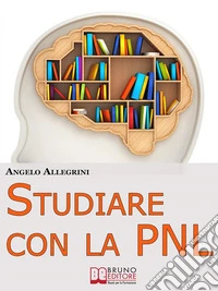 Studiare con la PNL. Tutte le Migliori Tecniche di Apprendimento della PNL per Eccellere nello Studio. (Ebook Italiano - Anteprima Gratis)Tutte le Migliori Tecniche di Apprendimento della PNL per Eccellere nello Studio. E-book. Formato EPUB ebook