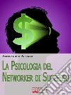 La psicologia del networker di successo. E-book. Formato EPUB ebook di Alessandro Allaria