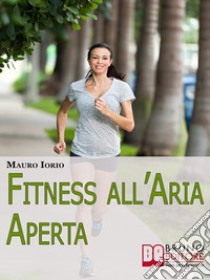 Fitness all'Aria Aperta. E-book. Formato Mobipocket ebook di Mauro Iorio