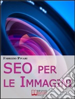 SEO per le Immagini. Come Posizionare e Diffondere Online le Foto dei Tuoi Prodotti, Servizi e Offerte. (Ebook Italiano - Anteprima Gratis): Come Posizionare e Diffondere Online le Foto dei Tuoi Prodotti, Servizi e Offer. E-book. Formato EPUB ebook