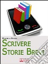 Scrivere Storie Brevi. Tecniche ed Espedienti Narrativi per Scrivere Testi per Tablet, Smartphone e iPad. (Ebook Italiano - Anteprima Gratis): Tecniche ed Espedienti Narrativi per Scrivere Testi per Tablet, Smartphone e . E-book. Formato EPUB ebook di Daniela Folco