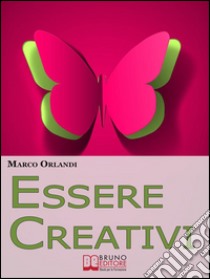 Essere Creativi. Come Aprire il Proprio Canale Creativo e Sprigionare il Talento che E' in Noi. (Ebook Italiano - Anteprima Gratis)Come Aprire il Proprio Canale Creativo e Sprigionare il Talento che E' in Noi. E-book. Formato EPUB ebook di Marco Orlandi