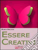 Essere Creativi. Come Aprire il Proprio Canale Creativo e Sprigionare il Talento che E&apos; in Noi. (Ebook Italiano - Anteprima Gratis)Come Aprire il Proprio Canale Creativo e Sprigionare il Talento che E&apos; in Noi. E-book. Formato EPUB ebook