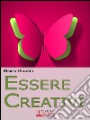 Essere Creativi. Come Aprire il Proprio Canale Creativo e Sprigionare il Talento che E' in Noi. (Ebook Italiano - Anteprima Gratis)Come Aprire il Proprio Canale Creativo e Sprigionare il Talento che E' in Noi. E-book. Formato EPUB ebook di Marco Orlandi