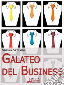 Galateo del Business. Come Creare un'Immagine Professionale di Successo e Stile nelle Relazioni d'Affari. (Ebook Italiano - Anteprima Gratis): Come Creare un'Immagine Professionale di Successo e Stile nelle Relazioni d'A. E-book. Formato EPUB ebook di Simona Artanidi