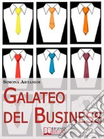 Galateo del Business. Come Creare un'Immagine Professionale di Successo e Stile nelle Relazioni d'Affari. (Ebook Italiano - Anteprima Gratis): Come Creare un'Immagine Professionale di Successo e Stile nelle Relazioni d'A. E-book. Formato EPUB