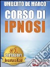 CORSO DI IPNOSI. Tecniche e Metodologie di Induzione della Trance per Praticare l'Ipnosi a Beneficio degli Altri: Ipnosi conversazione e altre strategie per autoipnosi, ansia, regressiva e non verbale.. E-book. Formato EPUB ebook