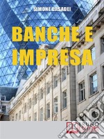 Banche e ImpresaCome Migliorare il Rapporto tra la Tua Azienda e le Banche anche in Tempi di Crisi  . E-book. Formato EPUB ebook