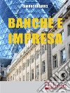 Banche e Impresa. Come Migliorare il Rapporto tra la Tua Azienda e le Banche anche in Tempi di Crisi. (Ebook Italiano - Anteprima Gratis): Come Migliorare il Rapporto tra la Tua Azienda e le Banche anche in Tempi di Crisi ebook di Simone Casadei