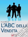 l'ABC della Vendita. Dalla A alla Z i 26 Fondamenti per Raggiungere il Successo nella Vendita. (Ebook Italiano - Anteprima Gratis)Dalla A alla Z i 26 Fondamenti per Raggiungere il Successo nella Vendita. E-book. Formato EPUB ebook di Ivano Concas