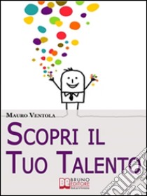 Scopri il tuo talento. E-book. Formato Mobipocket ebook di Mauro Ventola