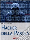 Hacker della Parola. Corso di Difesa Verbale per Gestire il Linguaggio e Vincere Qualsiasi Comunicazione. (Ebook Italiano - Anteprima Gratis): Corso di Difesa Verbale per Gestire il Linguaggio e Vincere Qualsiasi Comunicazione ebook di Gianluca Pistore