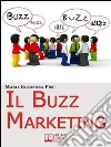 Il Buzz Marketing. Come Scatenare il Passaparola e Far Parlare di Sé e dei Propri Prodotti. (Ebook Italiano - Anteprima Gratis): Come Scatenare il Passaparola e Far Parlare di Sé e dei Propri Prodotti . E-book. Formato Mobipocket ebook di Maria Eleonora Pisu