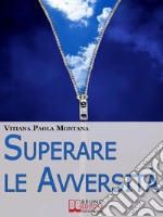 Superare le Avversità. Come Confrontarsi con la Realtà Quotidiana Liberi da Paure, Stress e Frustrazioni. (Ebook Italiano - Anteprima Gratis): Come Confrontarsi con la Realtà Quotidiana Liberi da Paure, Stress e Frustraz. E-book. Formato EPUB ebook