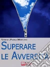 Superare le Avversità. Come Confrontarsi con la Realtà Quotidiana Liberi da Paure, Stress e Frustrazioni. (Ebook Italiano - Anteprima Gratis): Come Confrontarsi con la Realtà Quotidiana Liberi da Paure, Stress e Frustrazioni ebook di Vitiana Paola Montana
