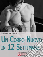 Un corpo nuovo in 12 settimane. E-book. Formato EPUB ebook