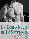 Un corpo nuovo in 12 settimane. E-book. Formato EPUB ebook