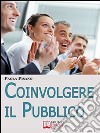 Coinvolgere il Pubblico. Come Preparare una Sessione Formativa per Coinvolgere ed Emozionare i Partecipanti. (Ebook Italiano - Anteprima Gratis): Come Preparare una Sessione Formativa per Coinvolgere ed Emozionare i Part. E-book. Formato EPUB ebook