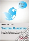 Twitter Marketing. Come Fare Business con Twitter e Promuovere il Tuo Brand Attraverso i Social. (Ebook Italiano - Anteprima Gratis): Come Fare Business con Twitter e Promuovere il Tuo Brand Attraverso i Social. E-book. Formato EPUB ebook di Aljoscia Dalla Pozza